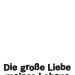 Die große Liebe meines Lebens