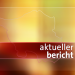 aktueller bericht