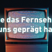 ZURÜCKgespult - wie das Fernsehen uns geprägt hat