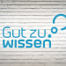 Gut zu wissen