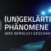 (Un)geklärte Phänomene - Was wirklich geschah