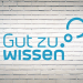 Gut zu wissen