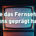 ZURÜCKgespult - wie das Fernsehen uns geprägt hat