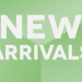 NEW ARRIVALS