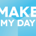 MAKE MY DAY