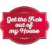 Get the F*ck out of my House