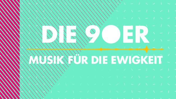 Die 90er - Musik für die Ewigkeit