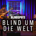 Blindspots - Blind um die Welt
