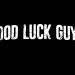 Good Luck Guys